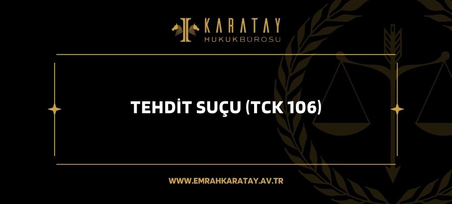 tehdit suçu (tck 106) - emrahkaratay.av.tr