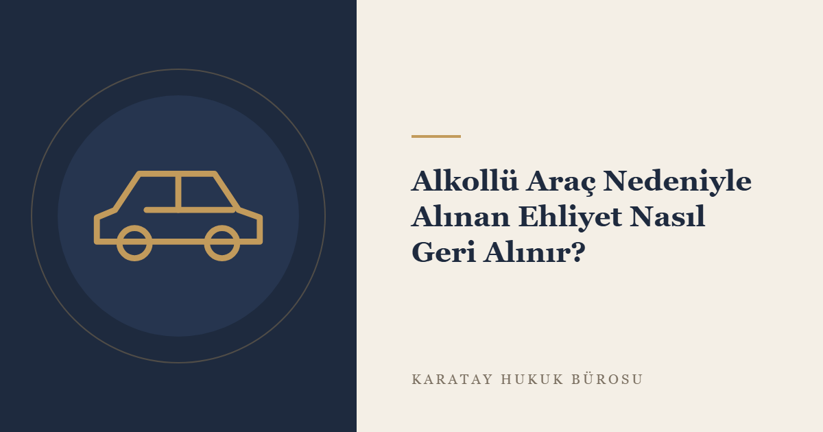Alkollü Araç Kullanma Nedeniyle Geri Alınan Sürücü Belgesinin İadesi konulu yazının görseli