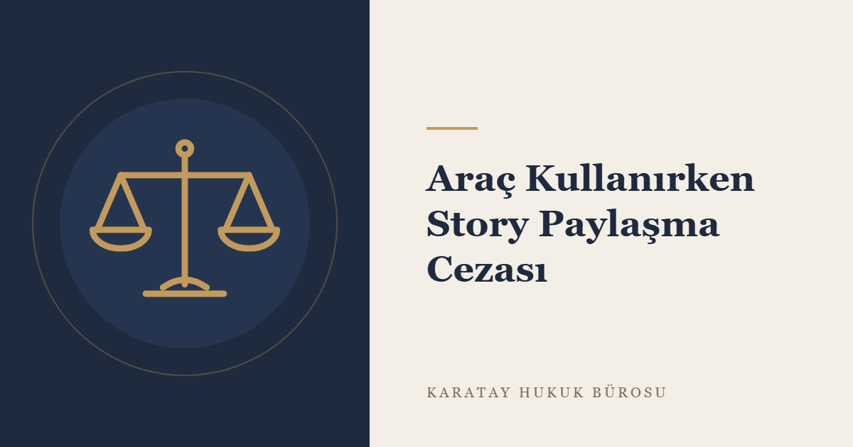 Araç Kullanırken Story Paylaşmanın Hukuki Sonuçları: 2026 İdari Yaptırımları ve Ceza Sorumluluğu konulu yazının görseli