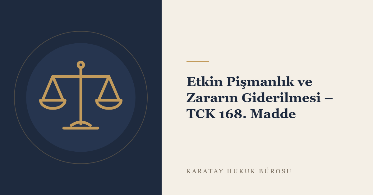Etkin Pişmanlık ve Zararın Giderilmesi (TCK m. 168) konulu yazının görseli