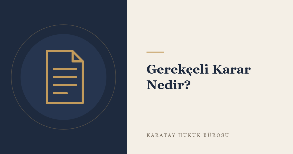 Gerekçeli Karar: Ceza ve Hukuk Yargılamasında İçerik, Süre ve Sonuçları konulu yazının görseli
