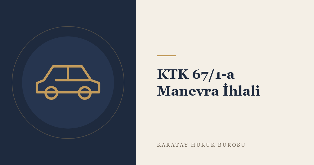 KTK 67/1-a: Manevra Kuralları İhlali, Cezası ve Kusur Oranına Etkisi konulu yazının görseli
