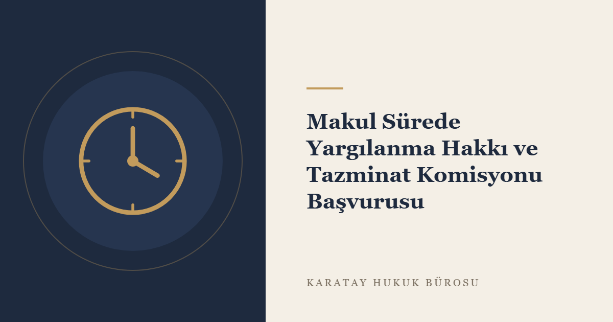Makul Sürede Yargılanma Hakkı: Uzun Süren Yargılamaya Karşı Başvuru Yolları konulu yazının görseli