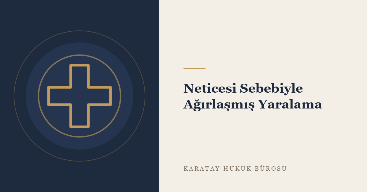 Neticesi Sebebiyle Ağırlaşmış Yaralama Suçu (TCK m. 87) konulu yazının görseli