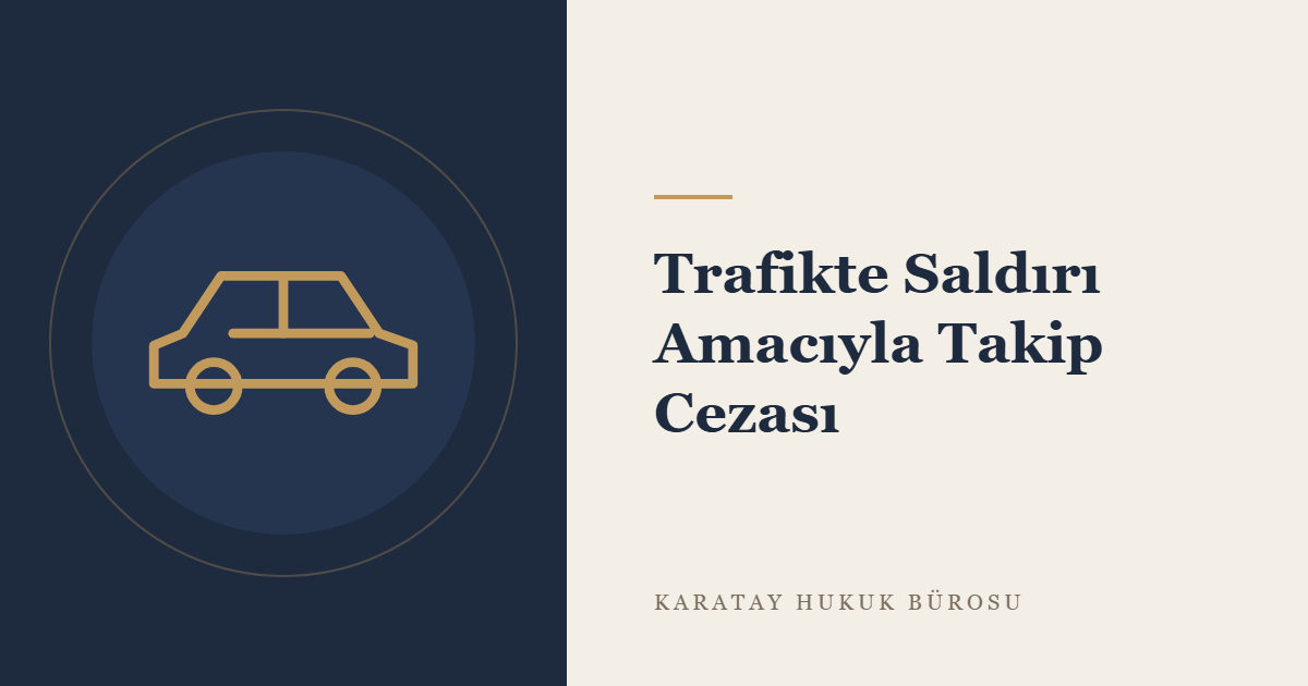 Trafikte Saldırı Amacıyla Araç Takibi ve Araçtan İnme: İdari Yaptırımlar ve Ceza Sorumluluğu konulu yazının görseli