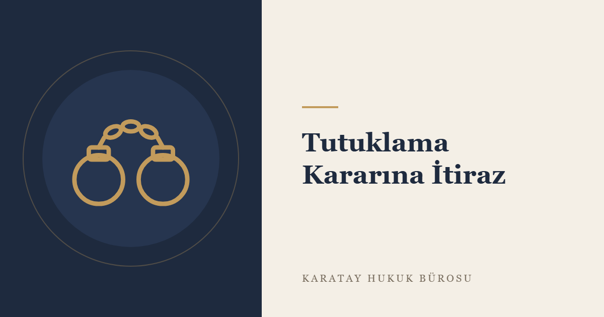 Tutuklama Kararı ve Tutuklamaya İtiraz (CMK m. 100, 101, 268) konulu yazının görseli