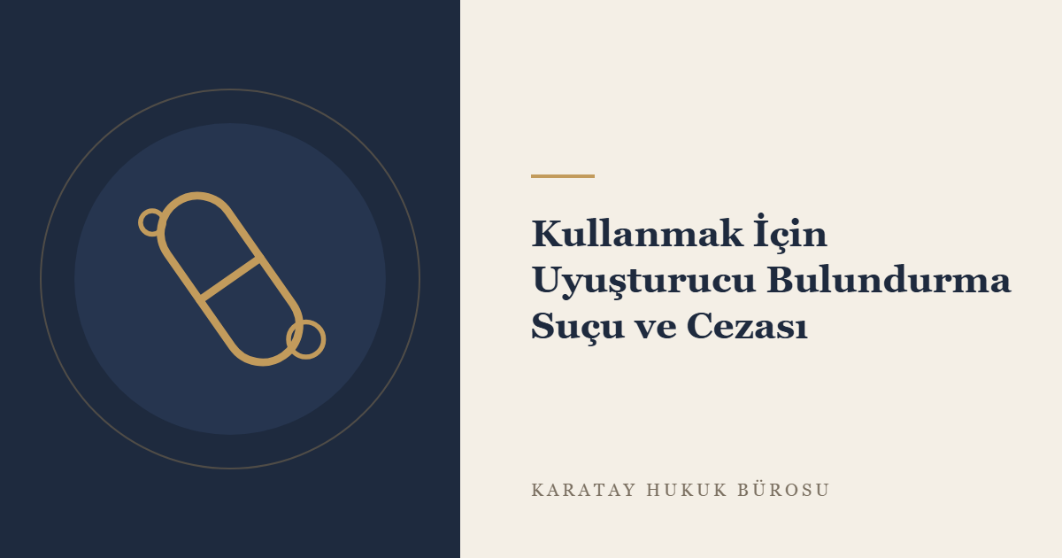 Kullanmak İçin Uyuşturucu Madde Bulundurma ve Kullanma Suçu (TCK m. 191) konulu yazının görseli