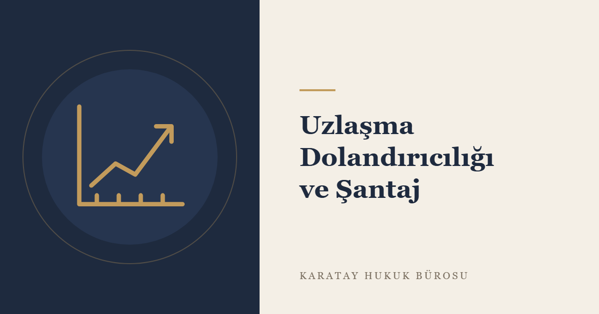 Uzlaşma Dolandırıcılığı ve Uzlaşma Üzerinden Şantaj konulu yazının görseli